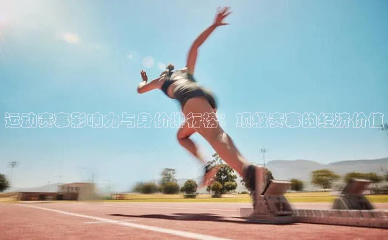 运动赛事影响力与身价排行榜：顶级赛事的经济价值